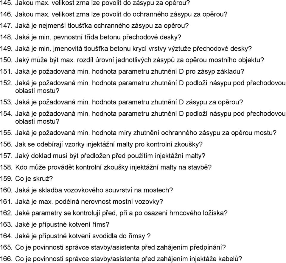 rozdíl úrovní jednotlivých zásypů za opěrou mostního objektu? 151. Jaká je požadovaná min. hodnota parametru zhutnění D pro zásyp základu? 152. Jaká je požadovaná min. hodnota parametru zhutnění D podloží násypu pod přechodovou oblastí mostu?