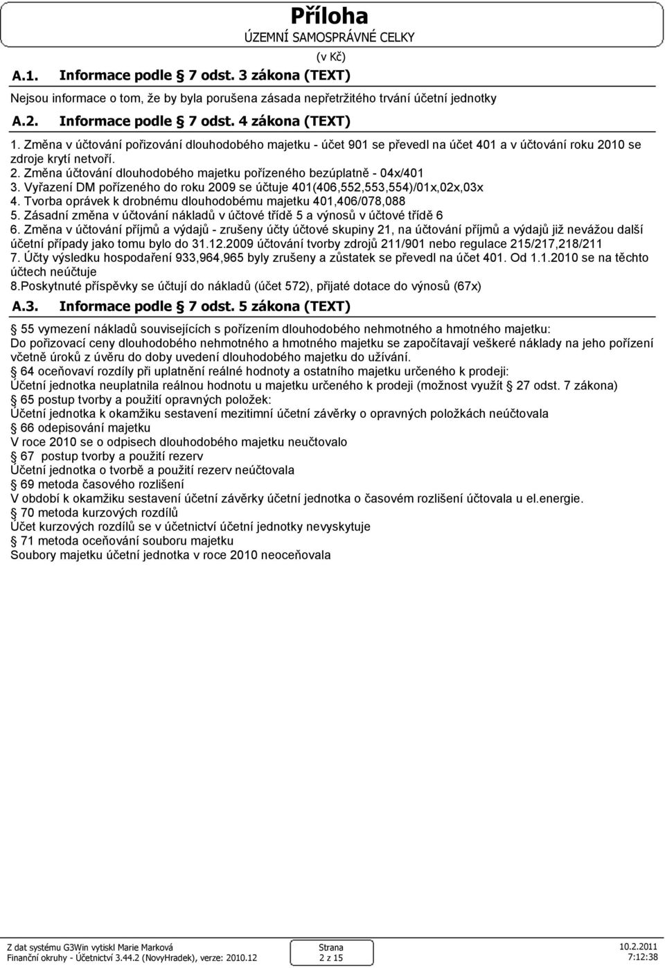 Vyřazení DM pořízeného do roku 2009 se účtuje 401(406,552,553,554)/01,02,03 4. Tvorba oprávek k drobnému dlouhodobému majetku 401,406/078,088 5.