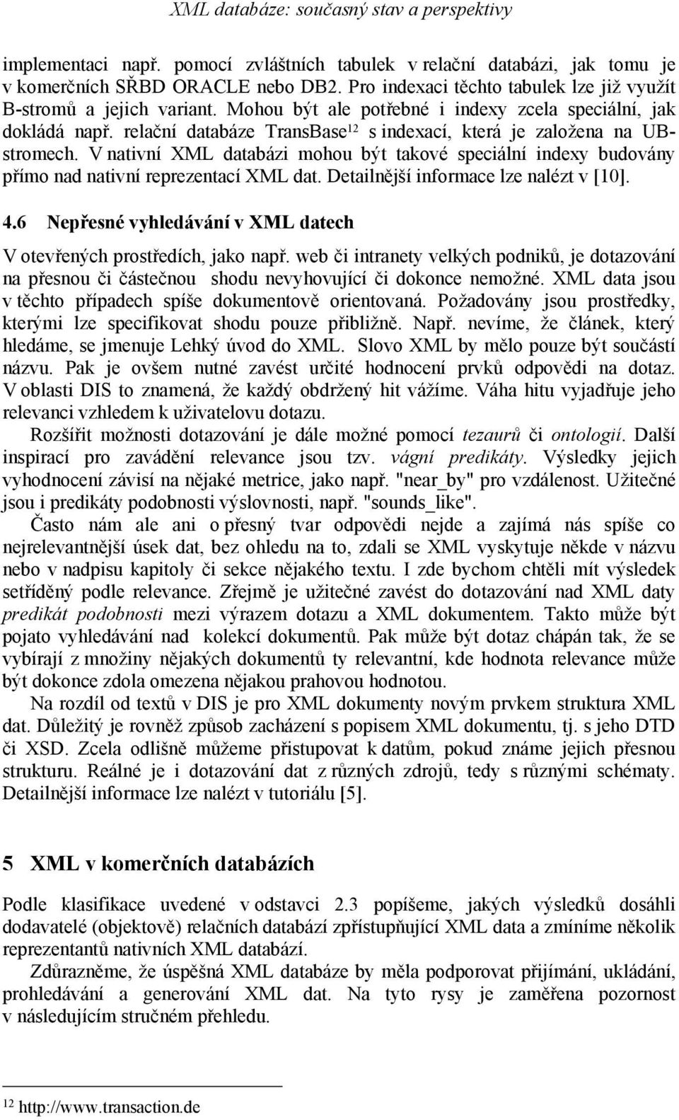 V nativní XML databázi mohou být takové speciální indexy budovány přímo nad nativní reprezentací XML dat. Detailnější informace lze nalézt v [10]. 4.