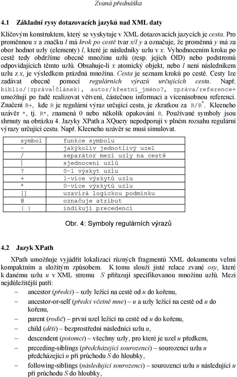 Vyhodnocením kroku po cestě tedy obdržíme obecně množinu uzlů (resp. jejich OID) nebo podstromů odpovídajících těmto uzlů.