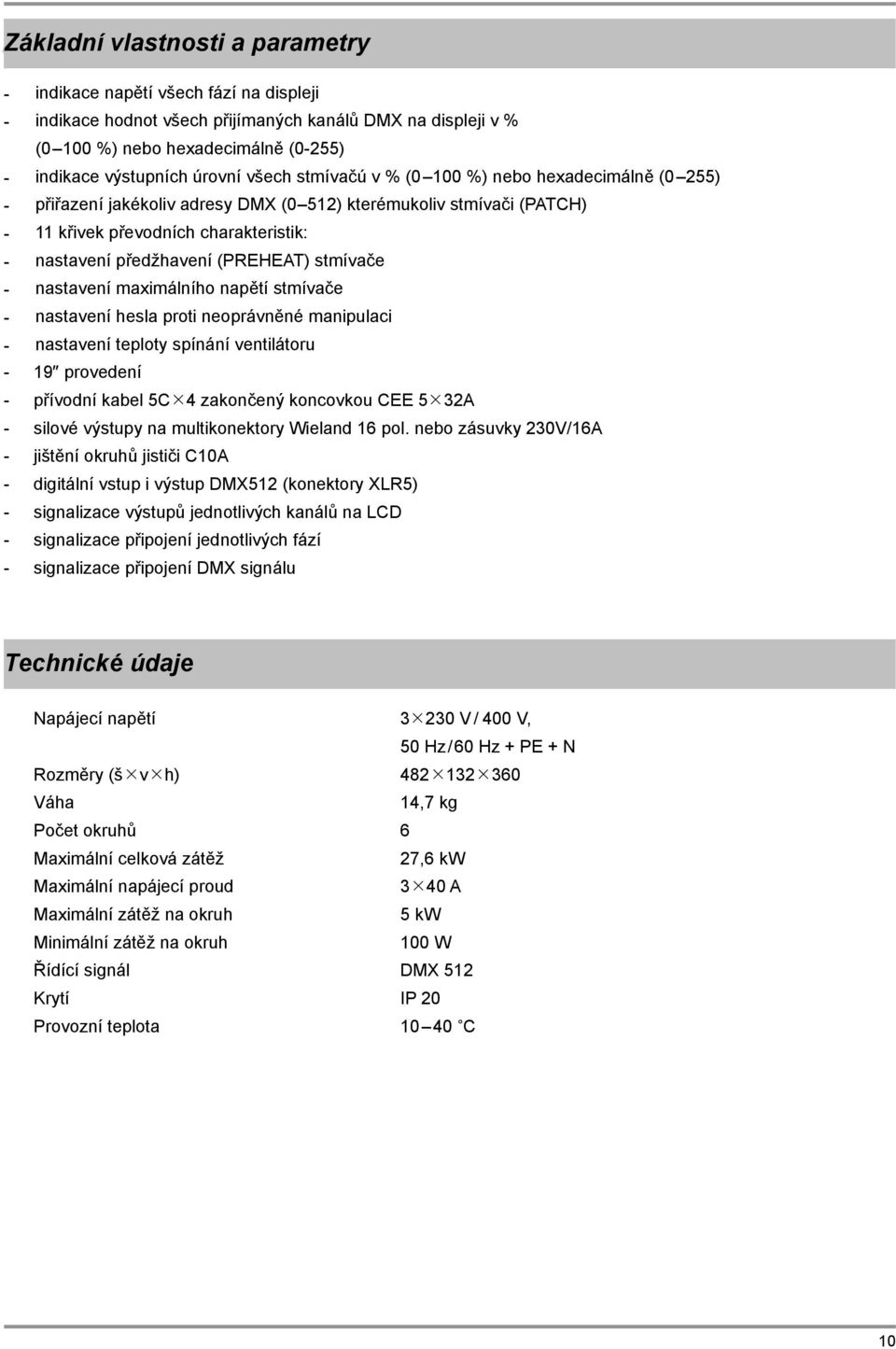 (PREHEAT) stmívače - nastavení maximálního napětí stmívače - nastavení hesla proti neoprávněné manipulaci - nastavení teploty spínání ventilátoru - 19 provedení - přívodní kabel 5CÍ4 zakončený