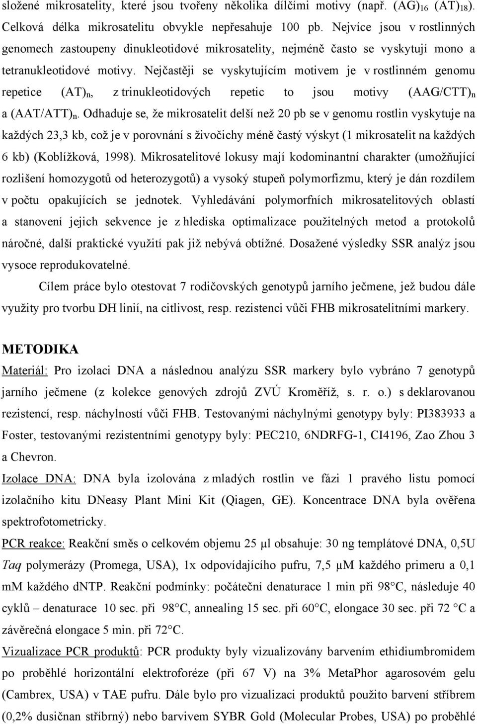 Nejčastěji se vyskytujícím motivem je v rostlinném genomu repetice (AT) n, z trinukleotidových repetic to jsou motivy (AAG/CTT) n a (AAT/ATT) n.