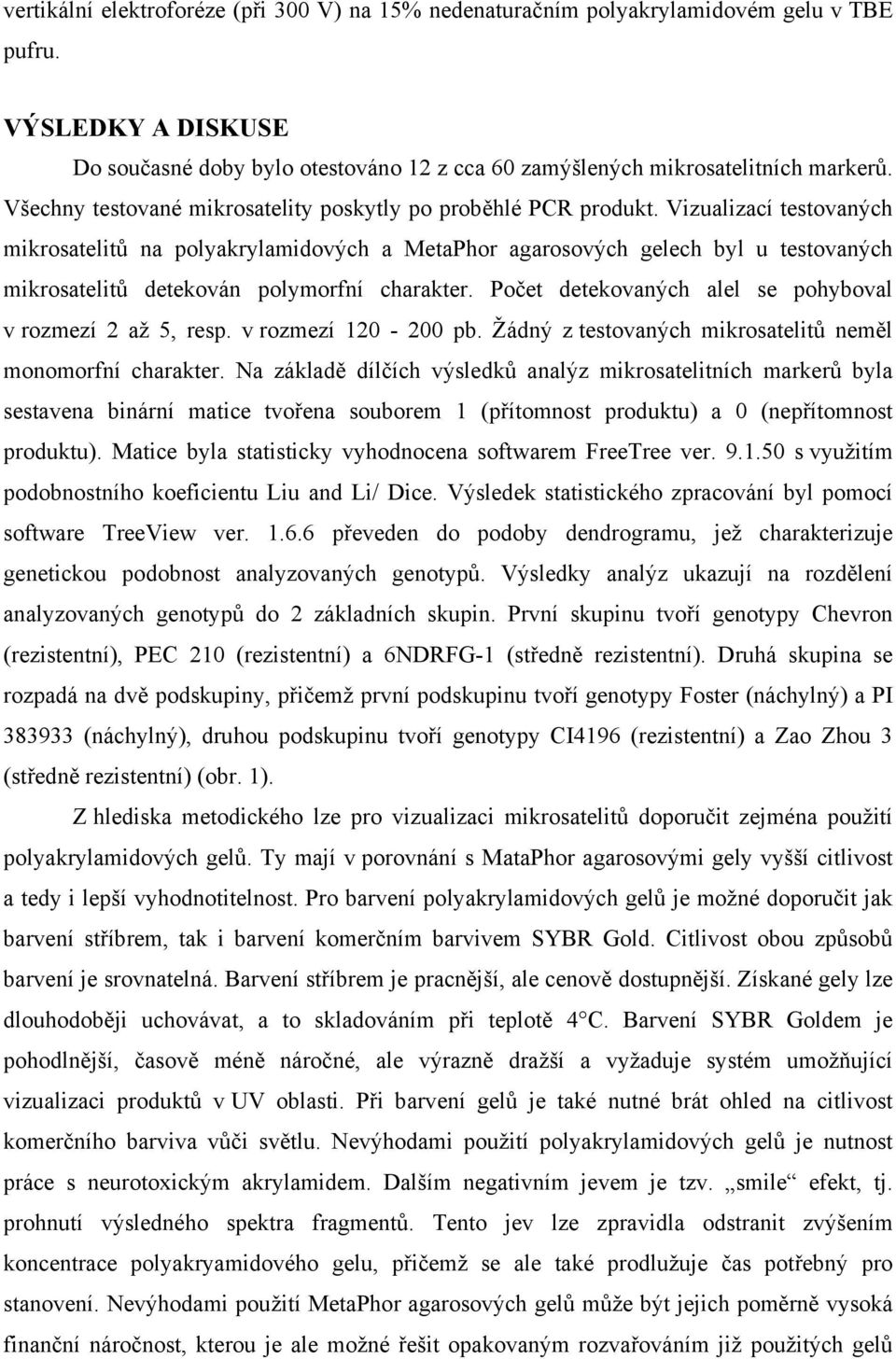 Vizualizací testovaných mikrosatelitů na polyakrylamidových a MetaPhor agarosových gelech byl u testovaných mikrosatelitů detekován polymorfní charakter.