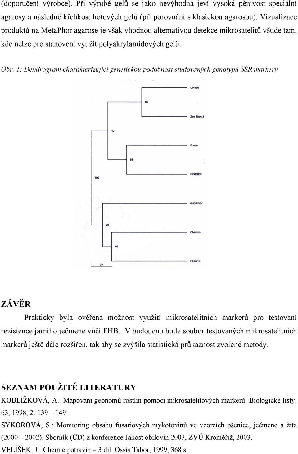 1: Dendrogram charakterizující genetickou podobnost studovaných genotypů SSR markery ZÁVĚR Prakticky byla ověřena možnost využití mikrosatelitních markerů pro testovaní rezistence jarního ječmene