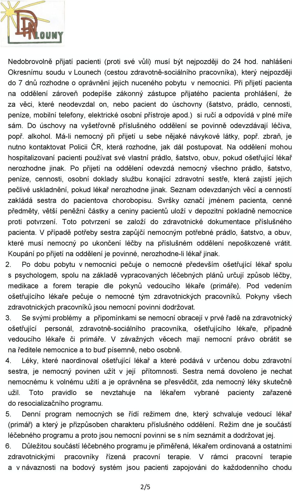 Při přijetí pacienta na oddělení zároveň podepíše zákonný zástupce přijatého pacienta prohlášení, že za věci, které neodevzdal on, nebo pacient do úschovny (šatstvo, prádlo, cennosti, peníze, mobilní