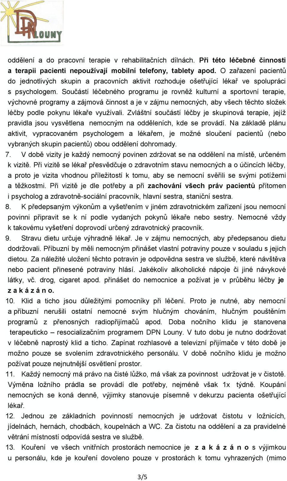 Součástí léčebného programu je rovněž kulturní a sportovní terapie, výchovné programy a zájmová činnost a je v zájmu nemocných, aby všech těchto složek léčby podle pokynu lékaře využívali.