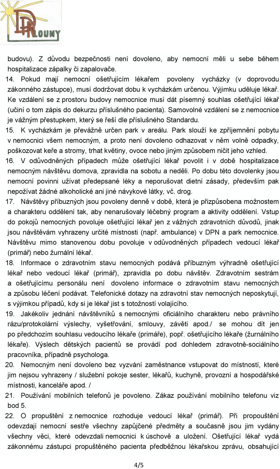 Ke vzdálení se z prostoru budovy nemocnice musí dát písemný souhlas ošetřující lékař (učiní o tom zápis do dekurzu příslušného pacienta).