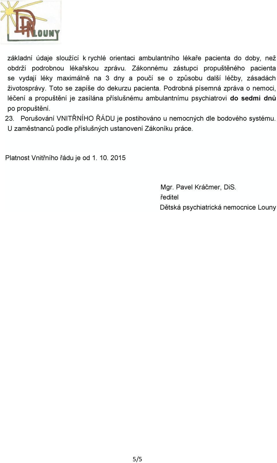 Podrobná písemná zpráva o nemoci, léčení a propuštění je zasílána příslušnému ambulantnímu psychiatrovi do sedmi dnů po propuštění. 23.