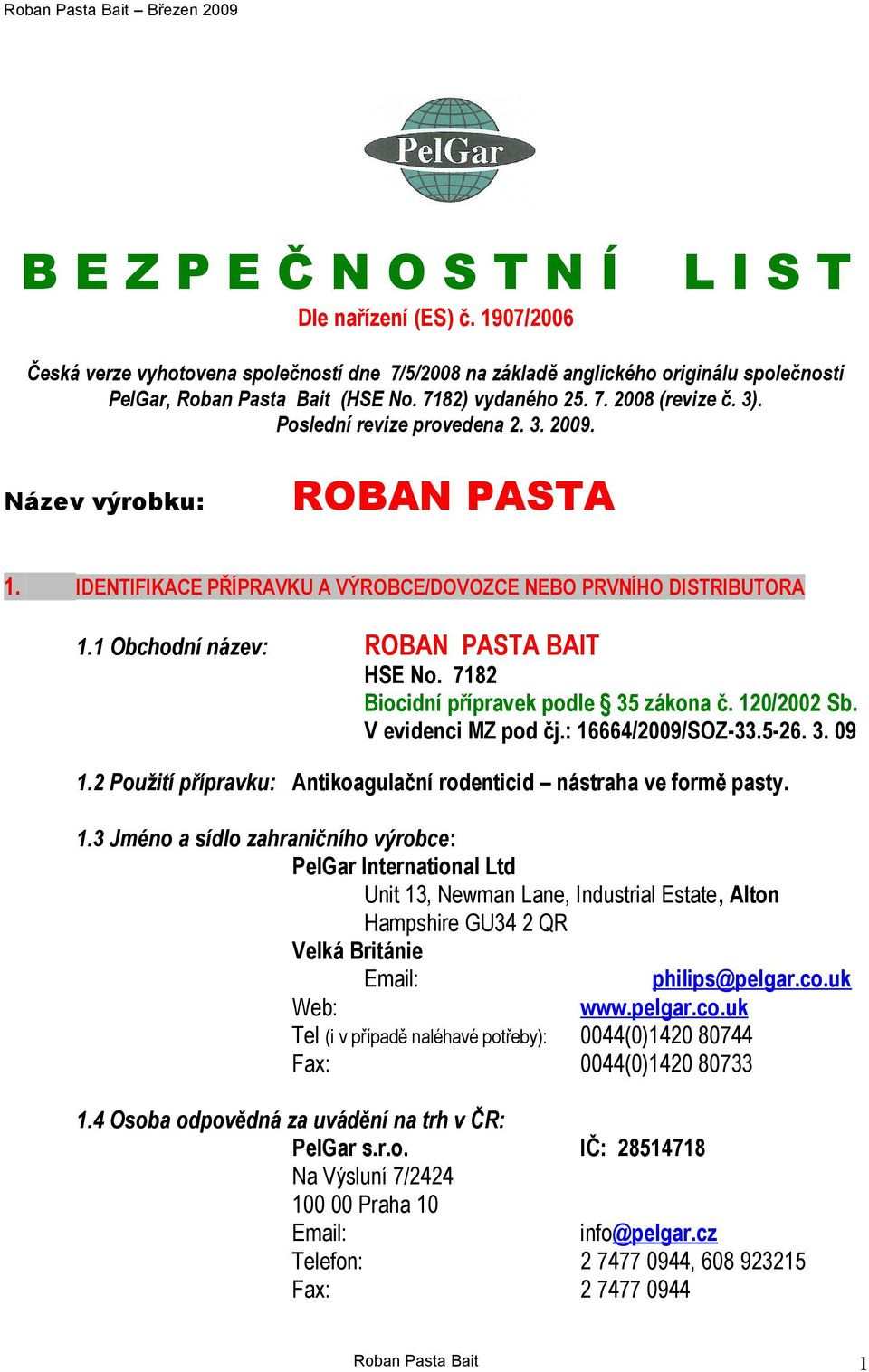 1 Obchodní název: ROBAN PASTA BAIT HSE No. 7182 Biocidní přípravek podle 35 zákona č. 120/2002 Sb. V evidenci MZ pod čj.: 16664/2009/SOZ-33.5-26. 3. 09 1.