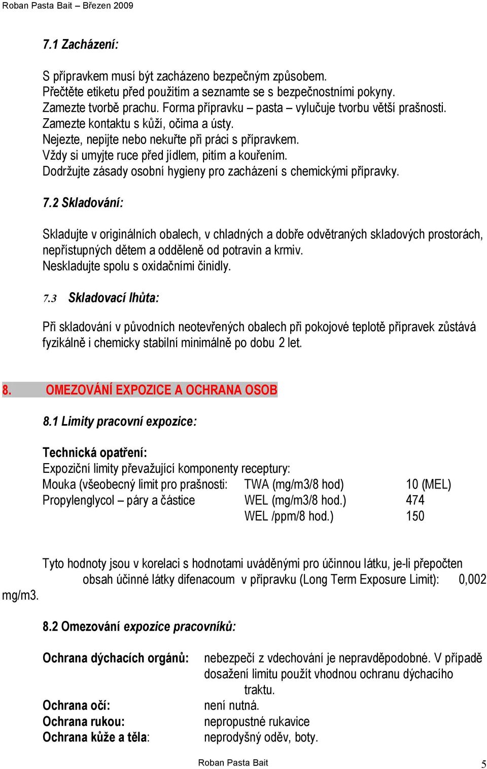 Dodržujte zásady osobní hygieny pro zacházení s chemickými přípravky. 7.
