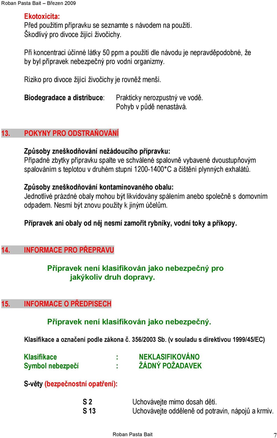 Biodegradace a distribuce: Prakticky nerozpustný ve vodě. Pohyb v půdě nenastává. 13.