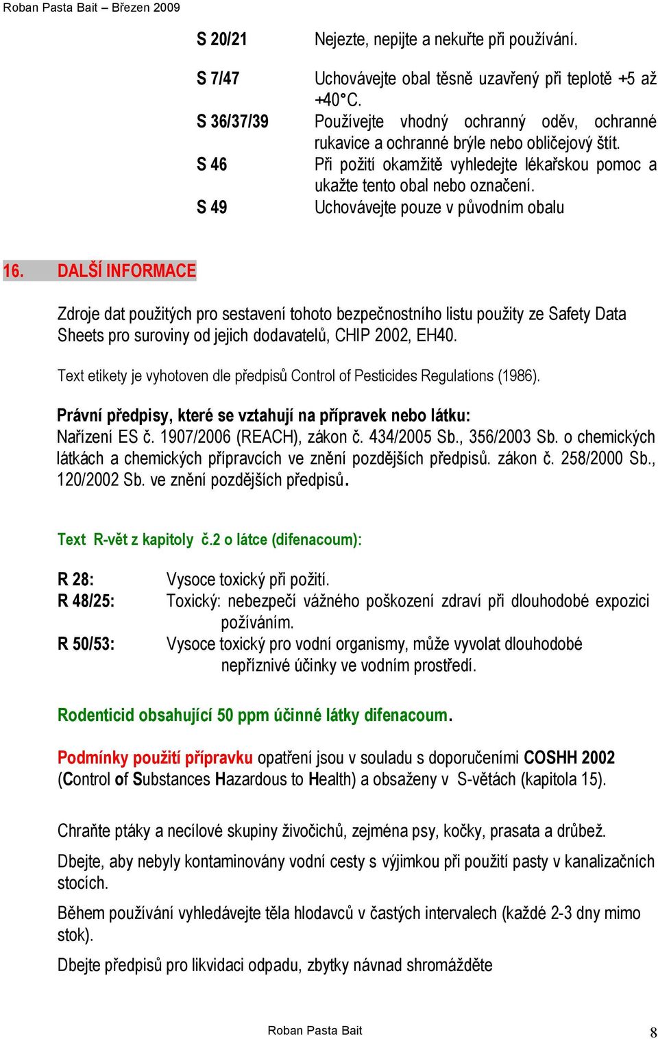 Uchovávejte pouze v původním obalu 16. DALŠÍ INFORMACE Zdroje dat použitých pro sestavení tohoto bezpečnostního listu použity ze Safety Data Sheets pro suroviny od jejich dodavatelů, CHIP 2002, EH40.