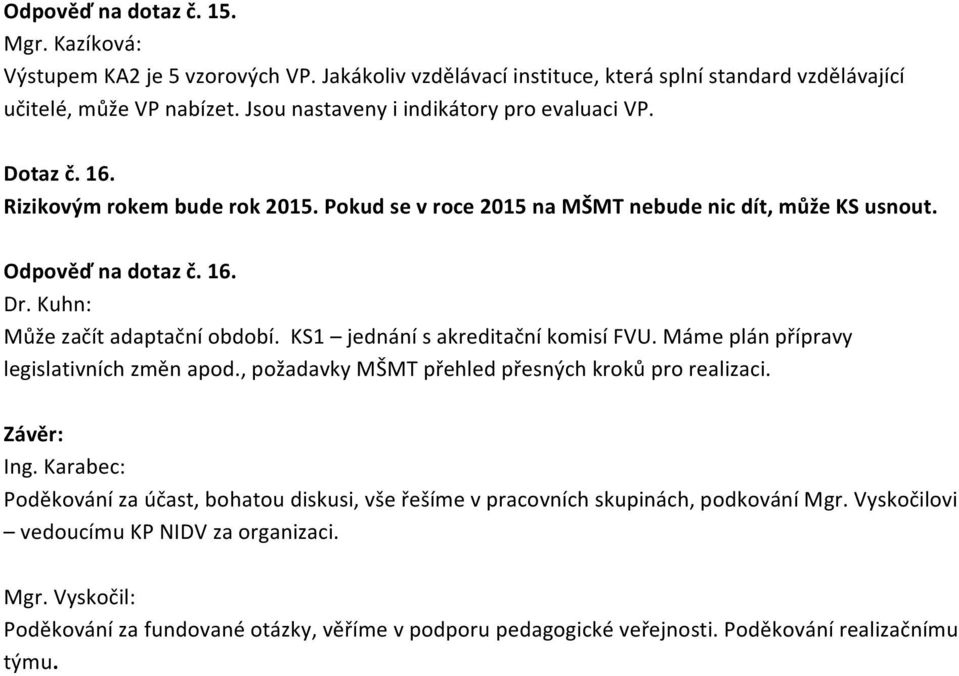 KS1 jednání s akreditační komisí FVU. Máme plán přípravy legislativních změn apod., požadavky MŠMT přehled přesných kroků pro realizaci.