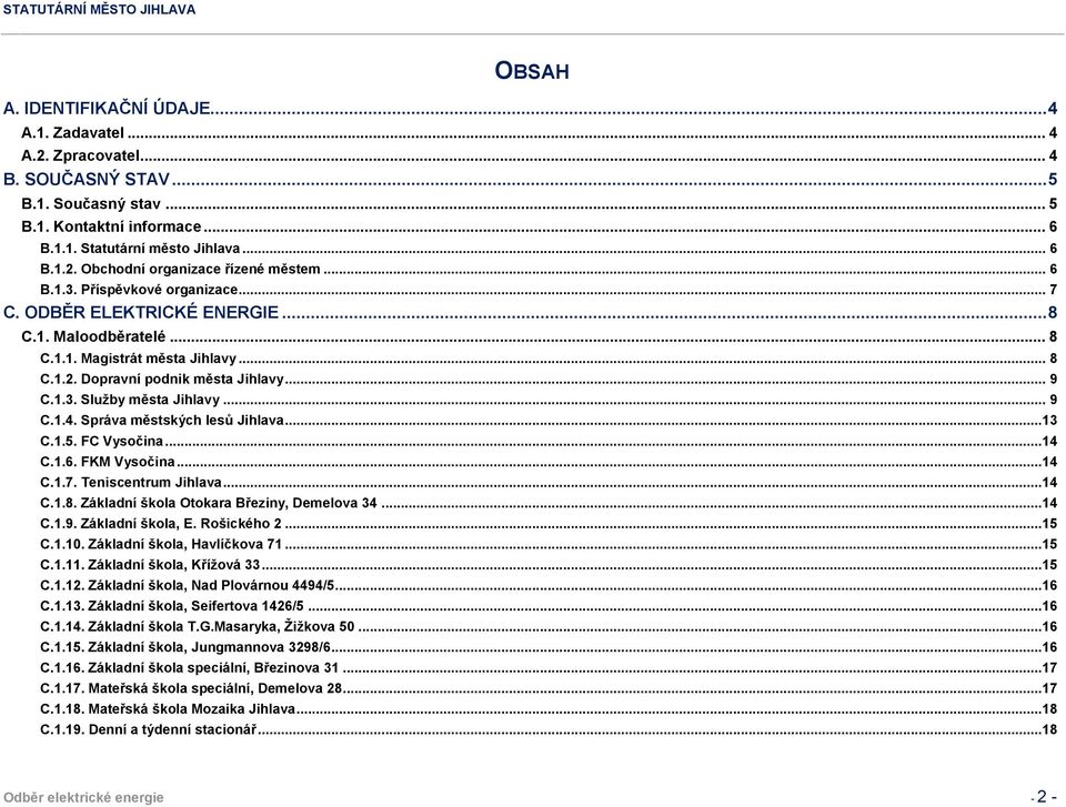 .. 9 C.1.4. Správa městských lesů Jihlava...13 C.1.5. FC Vysočina...14 C.1.6. FKM Vysočina...14 C.1.7. Teniscentrum Jihlava...14 C.1.8. Základní škola Otokara Březiny, Demelova 34...14 C.1.9. Základní škola, E.