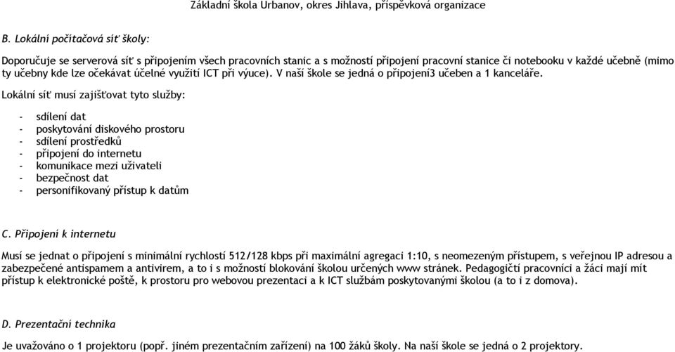 Lokální síť musí zajišťovat tyto služby: - sdílení dat - poskytování diskového prostoru - sdílení prostředků - připojení do internetu - komunikace mezi uživateli - bezpečnost dat - personifikovaný