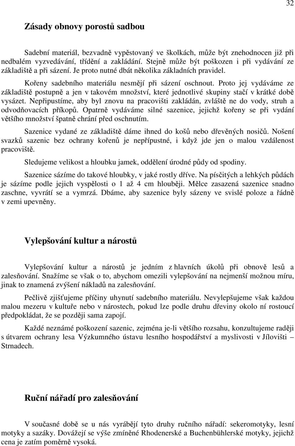 Proto jej vydáváme ze základiště postupně a jen v takovém množství, které jednotlivé skupiny stačí v krátké době vysázet.