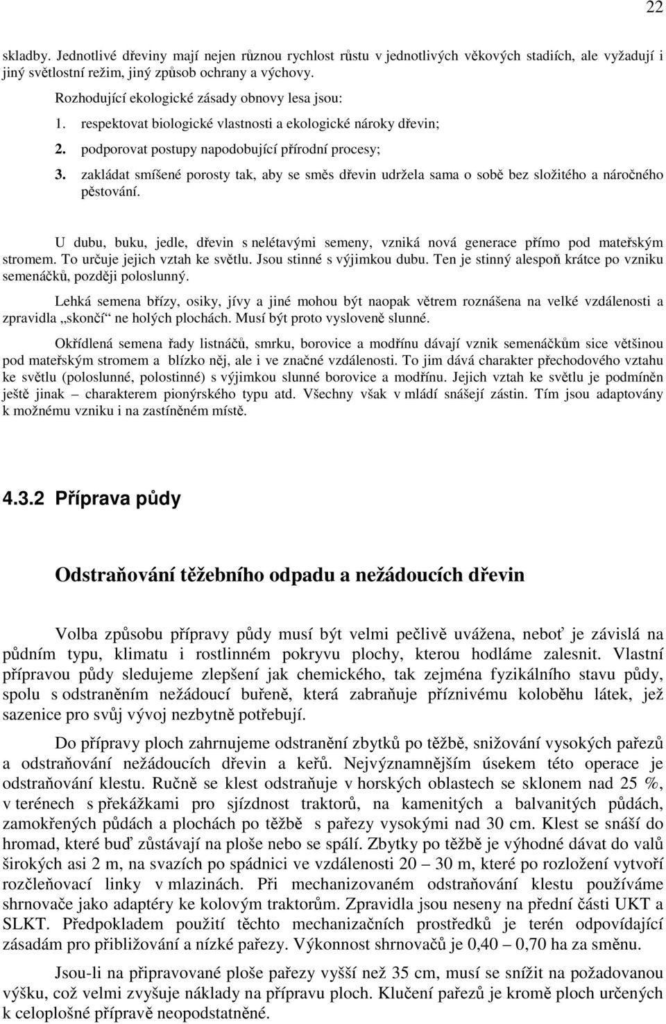 zakládat smíšené porosty tak, aby se směs dřevin udržela sama o sobě bez složitého a náročného pěstování.