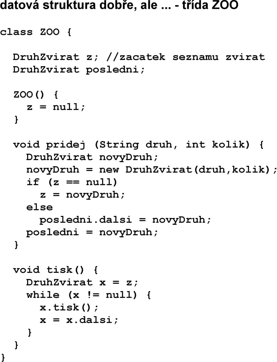 = null; void pridej (String druh, int kolik) { DruhZvirat novydruh; novydruh = new