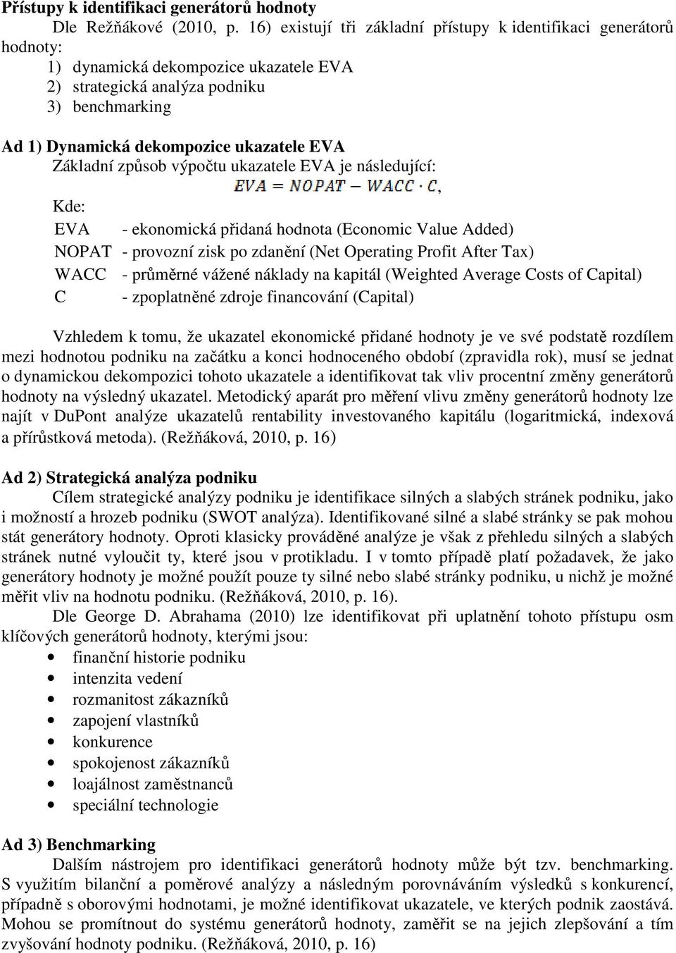 Základní způsob výpočtu ukazatele EVA je následující:, Kde: EVA - ekonomická přidaná hodnota (Economic Value Added) NOPAT - provozní zisk po zdanění (Net Operating Profit After Tax) WACC - průměrné