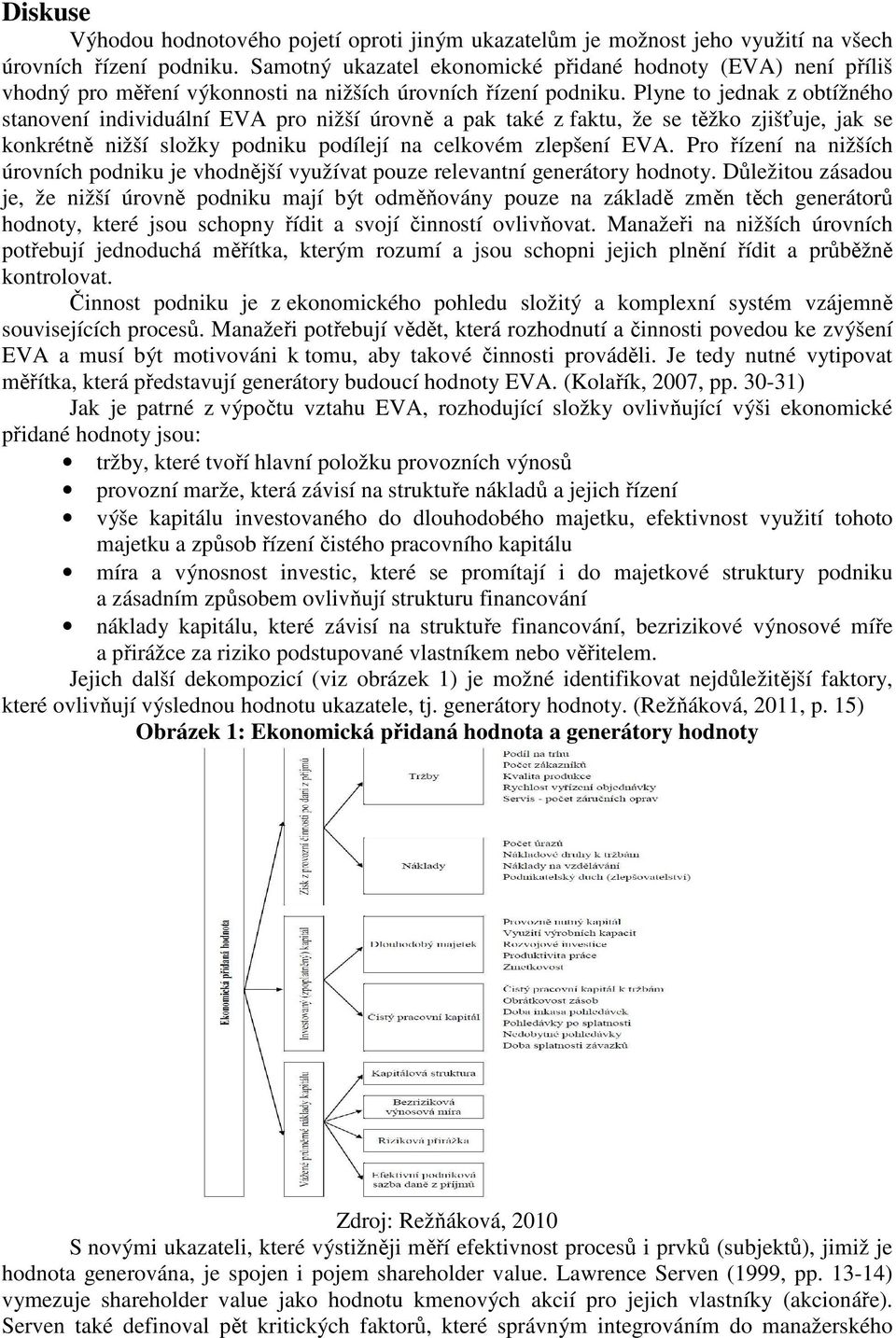 Plyne to jednak z obtížného stanovení individuální EVA pro nižší úrovně a pak také z faktu, že se těžko zjišťuje, jak se konkrétně nižší složky podniku podílejí na celkovém zlepšení EVA.
