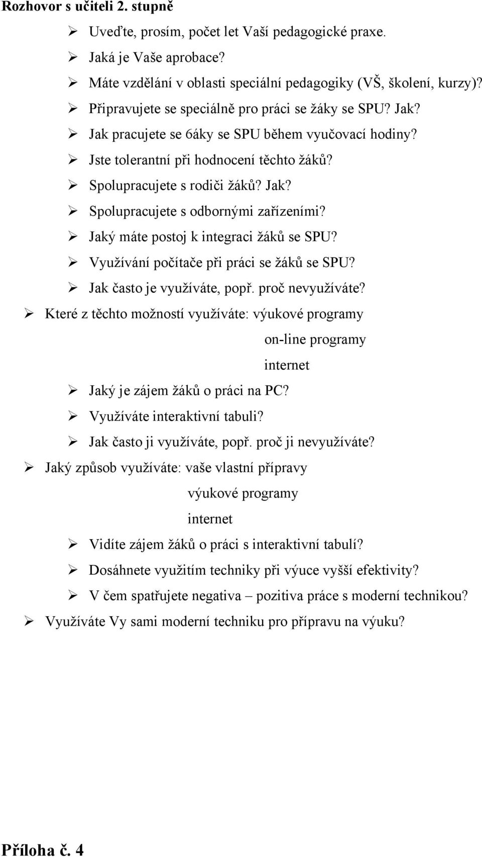 Jaký máte postoj k integraci ţáků se SPU? Vyuţívání počítače při práci se ţáků se SPU? Jak často je vyuţíváte, popř. proč nevyuţíváte?