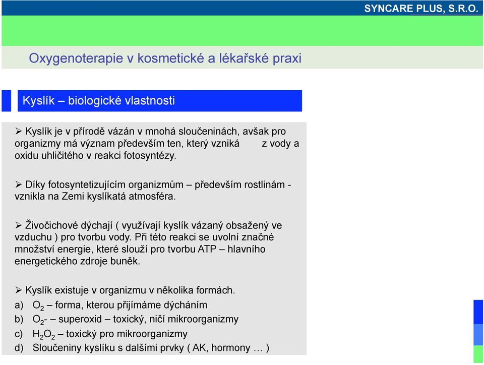 Živočichové dýchají ( využívají kyslík vázaný obsažený ve vzduchu ) pro tvorbu vody.