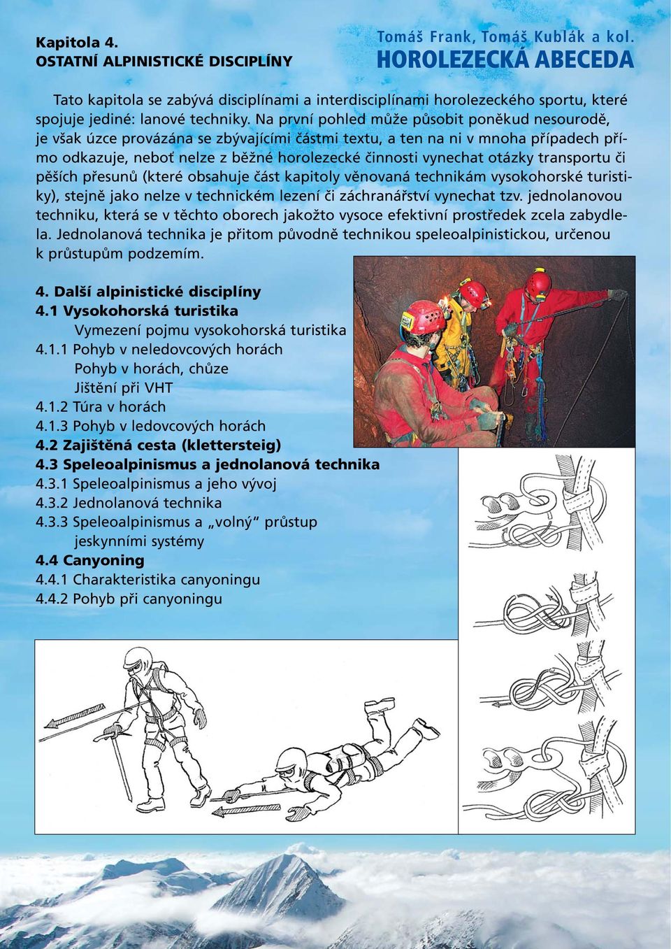 otázky transportu či pěších přesunů (které obsahuje část kapitoly věnovaná technikám vysokohorské turistiky), stejně jako nelze v technickém lezení či záchranářství vynechat tzv.