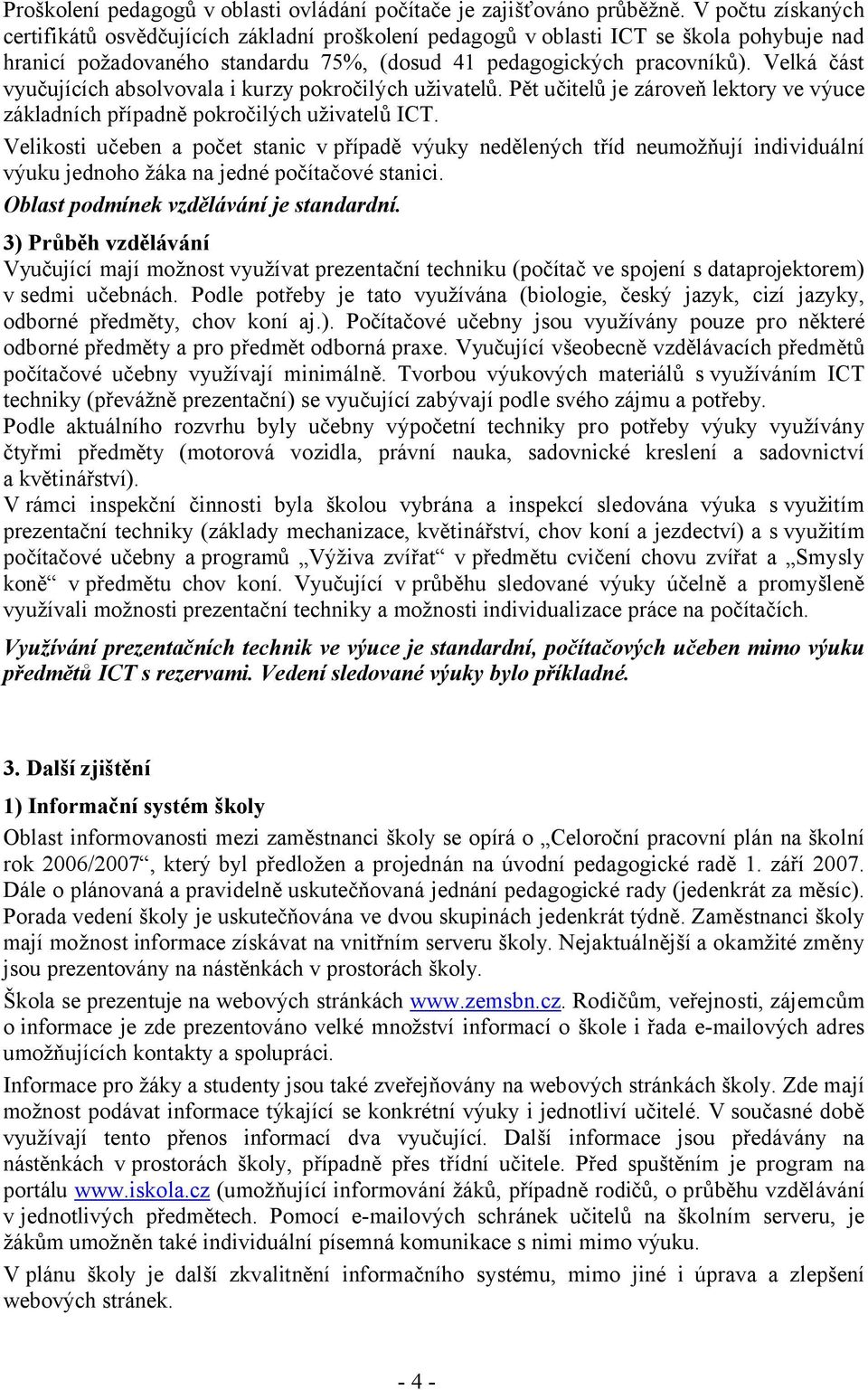 Velká část vyučujících absolvovala i kurzy pokročilých uživatelů. Pět učitelů je zároveň lektory ve výuce základních případně pokročilých uživatelů ICT.