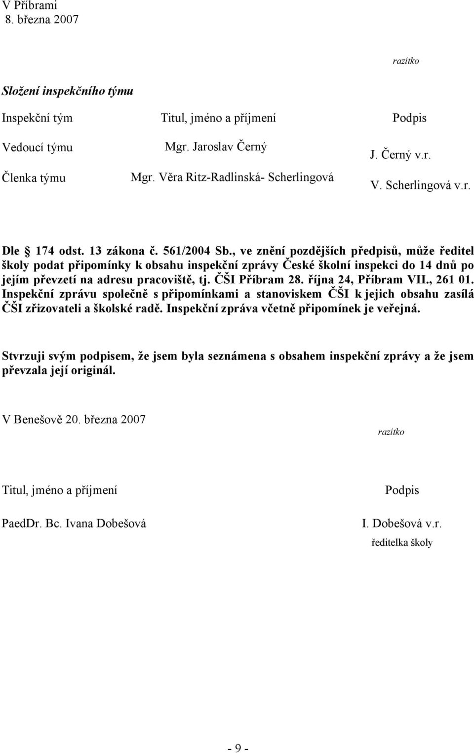 , ve znění pozdějších předpisů, může ředitel školy podat připomínky k obsahu inspekční zprávy České školní inspekci do 14 dnů po jejím převzetí na adresu pracoviště, tj. ČŠI Příbram 28.