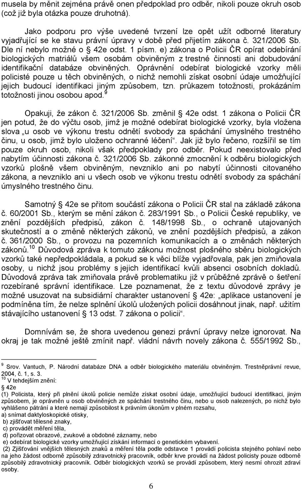 e) zákona o Policii ČR opírat odebírání biologických matriálů všem osobám obviněným z trestné činnosti ani dobudování identifikační databáze obviněných.