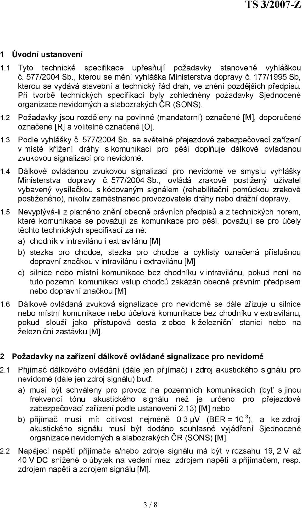 Při tvorbě technických specifikací byly zohledněny požadavky Sjednocené organizace nevidomých a slabozrakých ČR (SONS). 1.