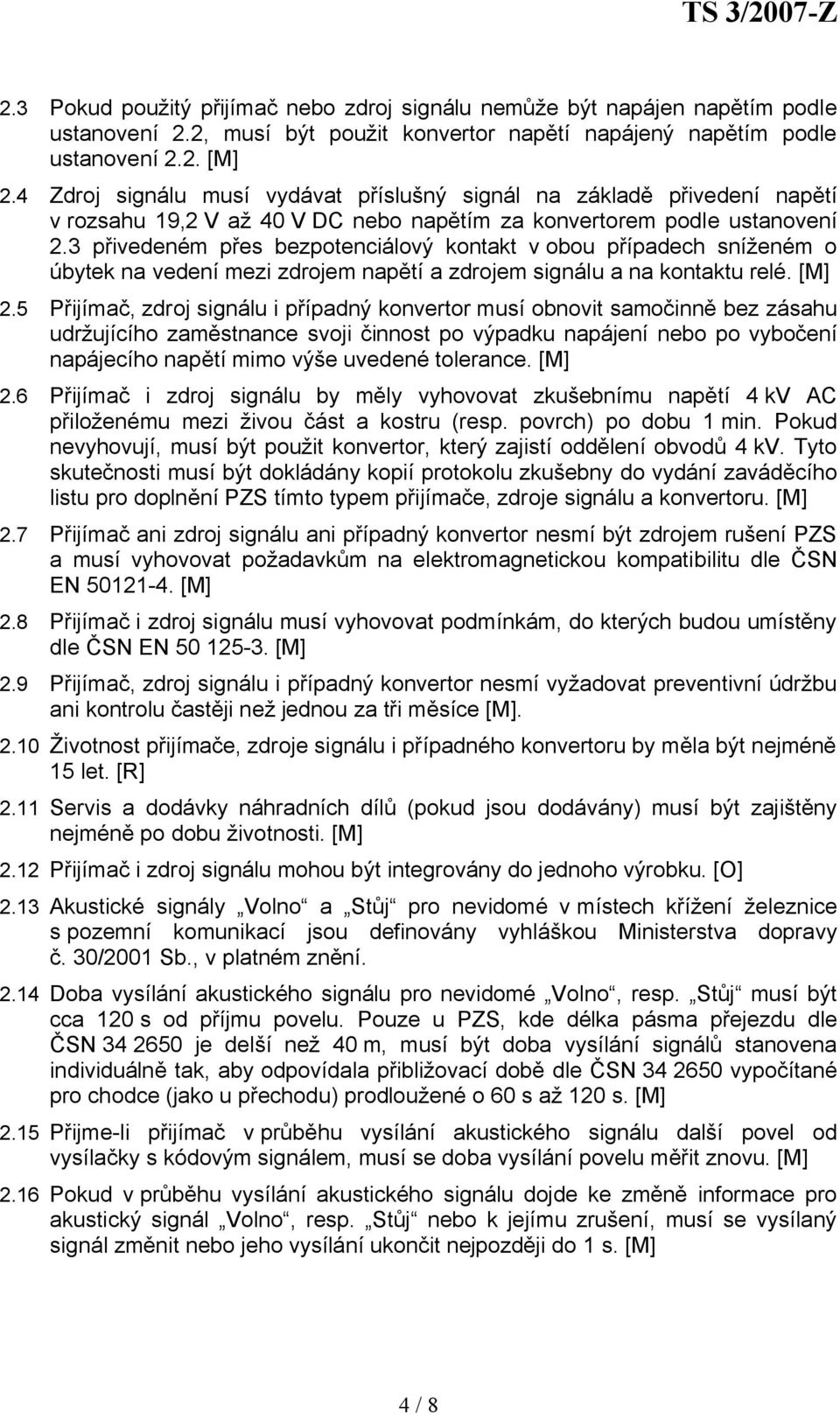 3 přivedeném přes bezpotenciálový kontakt v obou případech sníženém o úbytek na vedení mezi zdrojem napětí a zdrojem signálu a na kontaktu relé. [M] 2.