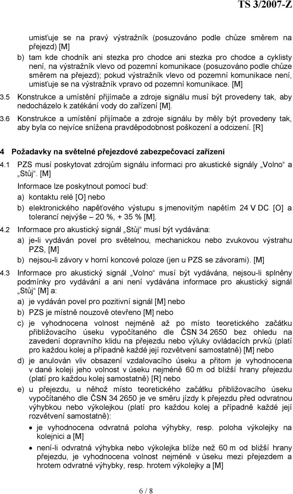 5 Konstrukce a umístění přijímače a zdroje signálu musí být provedeny tak, aby nedocházelo k zatékání vody do zařízení [M]. 3.