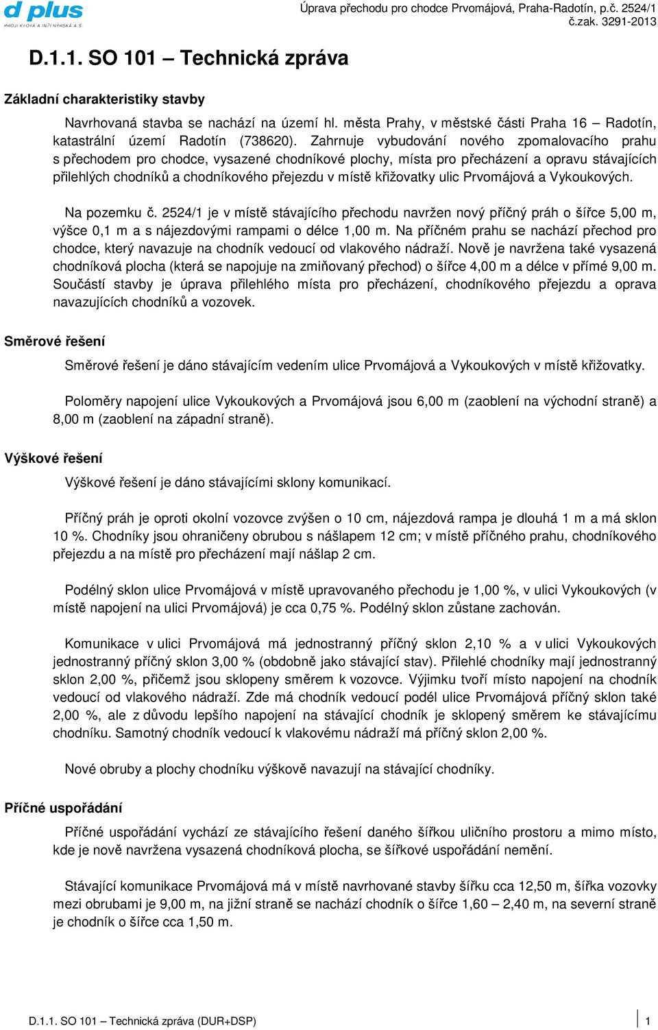 Zahrnuje vybudování nového zpomalovacího prahu s přechodem pro chodce, vysazené chodníkové plochy, místa pro přecházení a opravu stávajících přilehlých chodníků a chodníkového přejezdu v místě