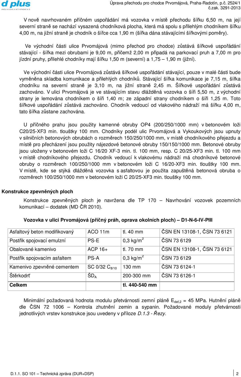 Ve východní části ulice Prvomájová (mimo přechod pro chodce) zůstává šířkové uspořádání stávající - šířka mezi obrubami je 9,00 m, přičemž 2,00 m připadá na parkovací pruh a 7,00 m pro jízdní pruhy,