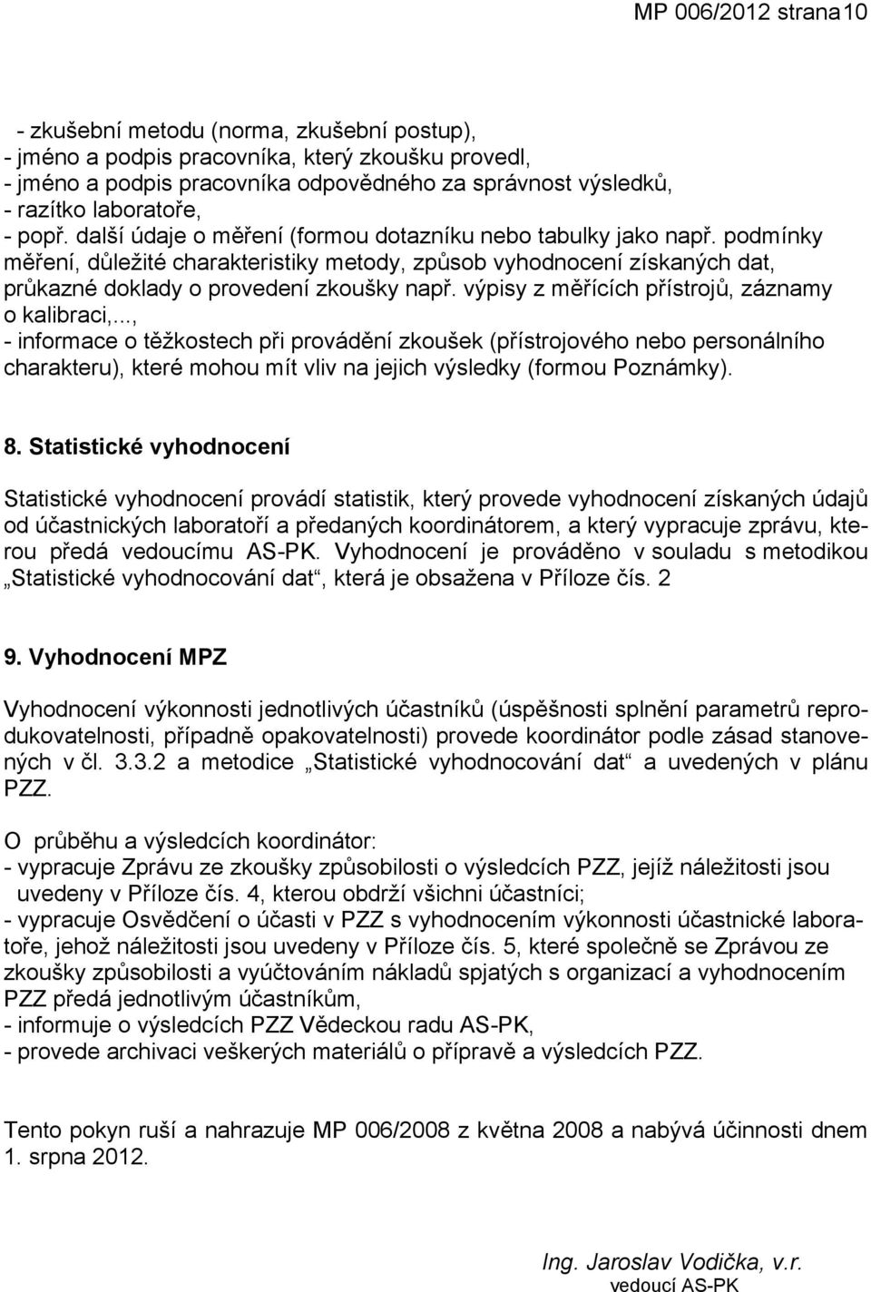 výiy z měřících řítrojů, záznamy o kalibraci,..., - informace o těžkotech ři rovádění zkoušek (řítrojového nebo eronálního charakteru), které mohou mít vliv na jejich výledky (formou Poznámky). 8.