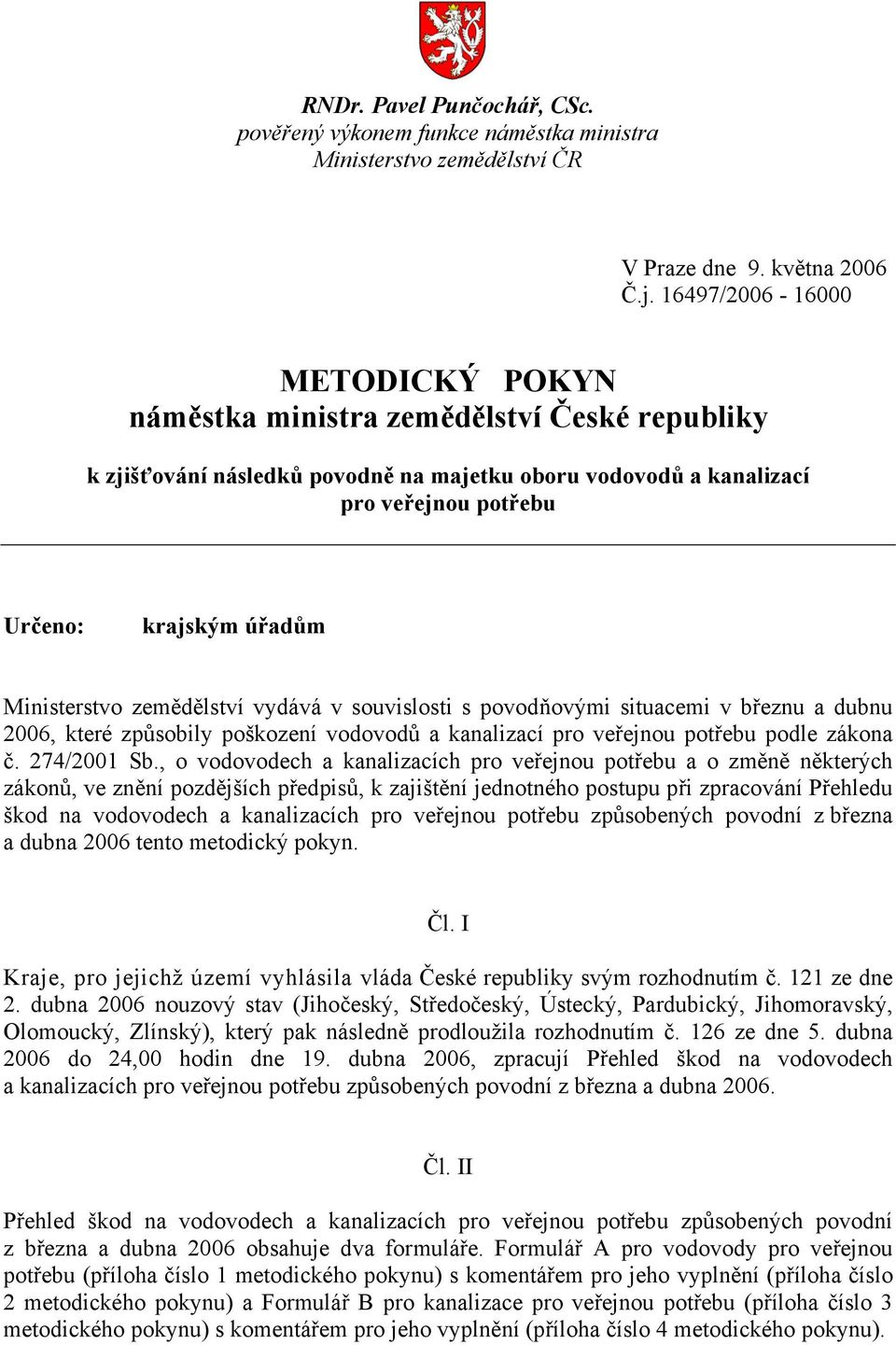 Ministerstvo zemědělství vydává v souvislosti s povodňovými situacemi v březnu a dubnu 2006, které způsobily poškození vodovodů a kanalizací pro veřejnou potřebu podle zákona č. 274/2001 Sb.