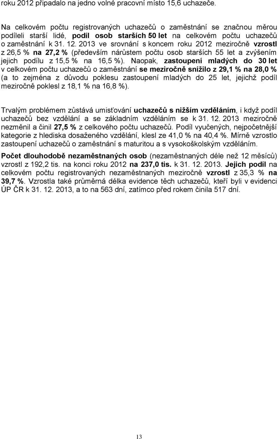 2013 ve srovnání s koncem roku 2012 meziročně vzrostl z 26,5 % na 27,2 % (především nárůstem počtu osob starších 55 let a zvýšením jejich podílu z 15,5 % na 16,5 %).