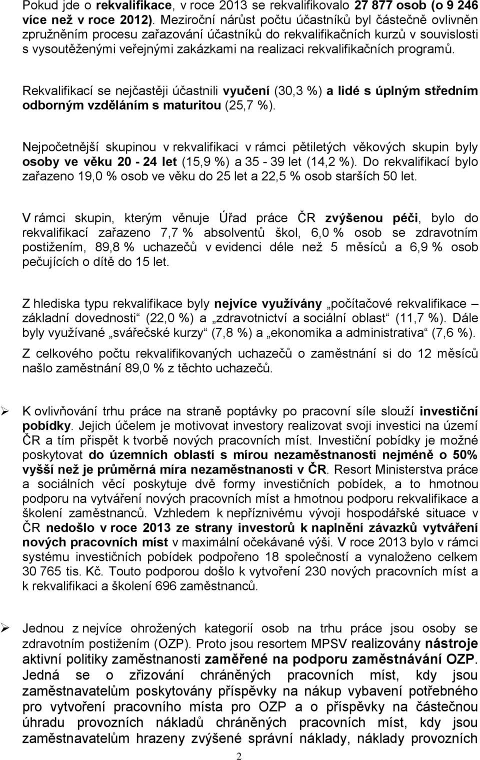 rekvalifikačních programů. Rekvalifikací se nejčastěji účastnili vyučení (30,3 %) a lidé s úplným středním odborným vzděláním s maturitou (25,7 %).