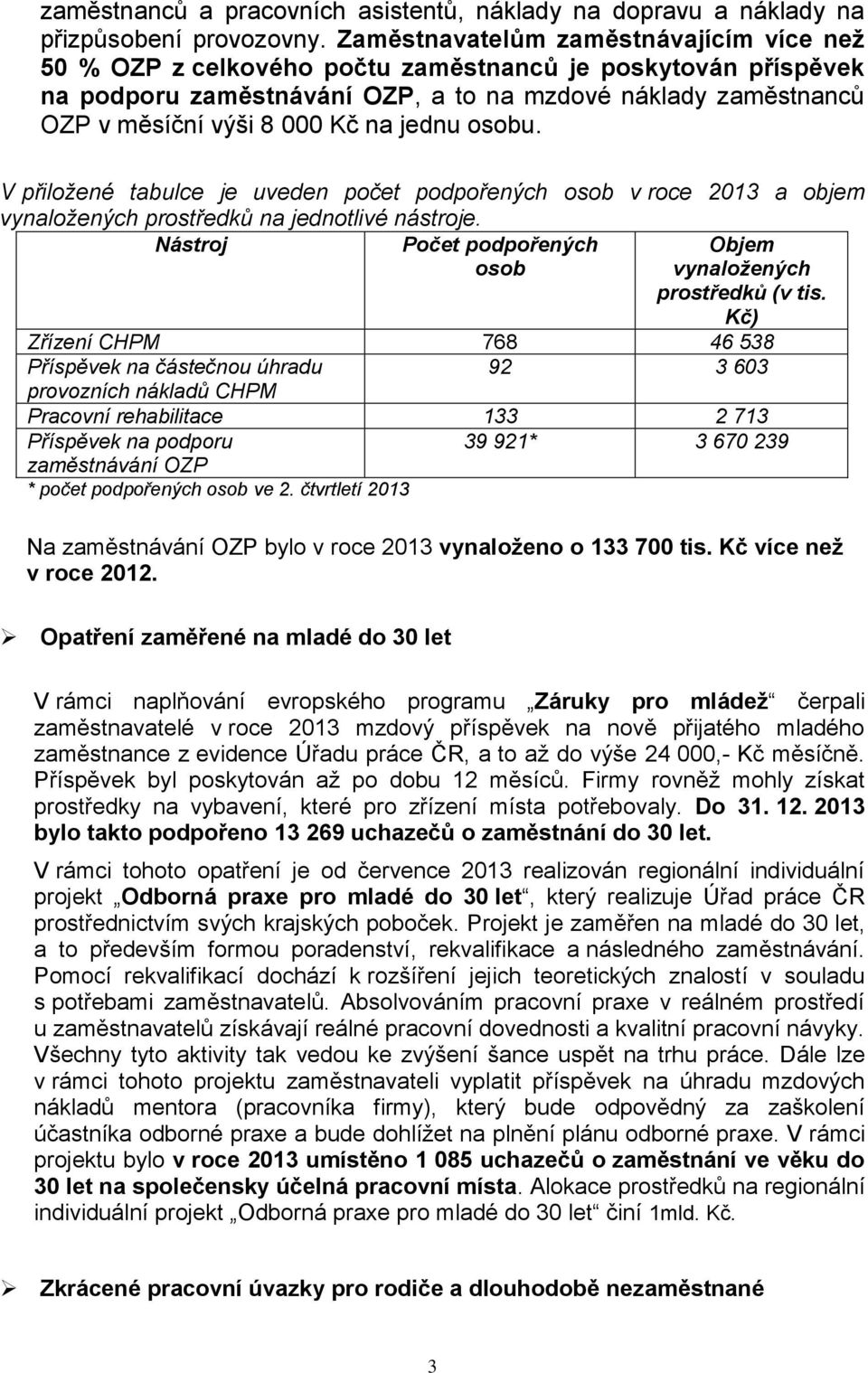 jednu osobu. V přiložené tabulce je uveden počet podpořených osob v roce 2013 a objem vynaložených prostředků na jednotlivé nástroje.