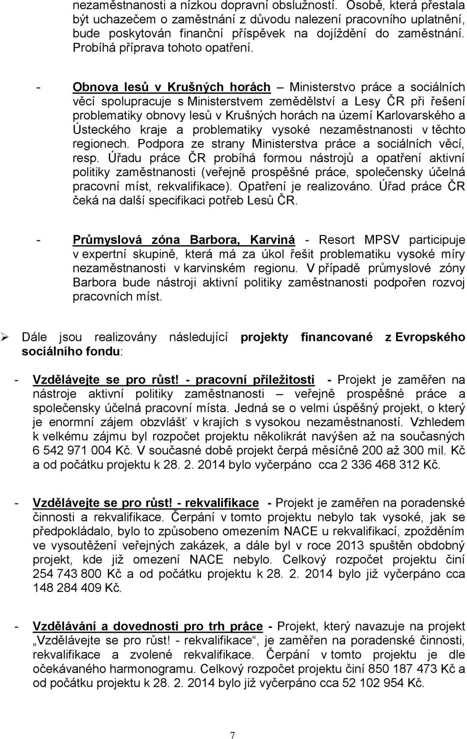 - Obnova lesů v Krušných horách Ministerstvo práce a sociálních věcí spolupracuje s Ministerstvem zemědělství a Lesy ČR při řešení problematiky obnovy lesů v Krušných horách na území Karlovarského a