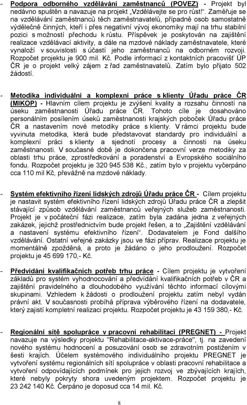 Příspěvek je poskytován na zajištění realizace vzdělávací aktivity, a dále na mzdové náklady zaměstnavatele, které vynaloží v souvislosti s účastí jeho zaměstnanců na odborném rozvoji.