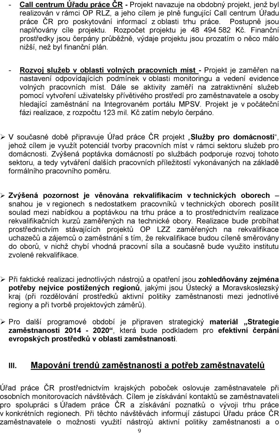 Finanční prostředky jsou čerpány průběžně, výdaje projektu jsou prozatím o něco málo nižší, než byl finanční plán.