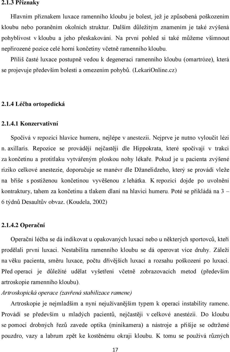 Příliš časté luxace postupně vedou k degeneraci ramenního kloubu (omartróze), která se projevuje především bolestí a omezením pohybů. (LekariOnline.cz) 2.1.4 