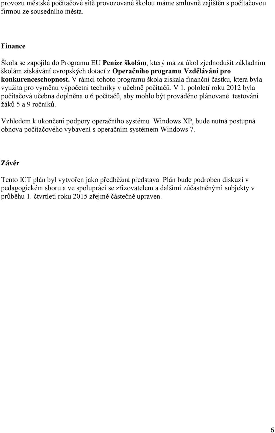 V rámci tohoto gramu škola získala finanční částku, která byla využita výměnu výpočetní techniky v učebně počítačů. V 1.