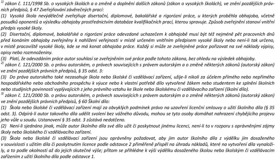 disertační, diplomové, bakalářské a rigorózní práce, u kterých proběhla obhajoba, včetně posudků oponentů a výsledku obhajoby prostřednictvím databáze kvalifikačních prací, kterou spravuje.