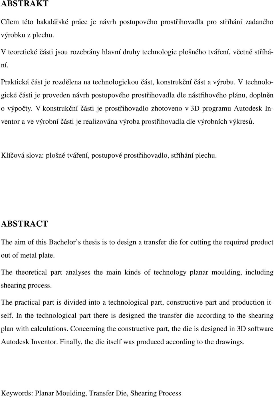 V technologické části je proveden návrh postupového prostřihovadla dle nástřihového plánu, doplněn o výpočty.