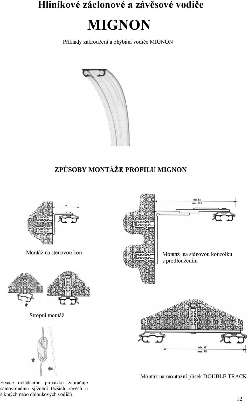 konzolku s prodloužením Stropní montáž Fixace ovládacího provázku zabraňuje samovolnému