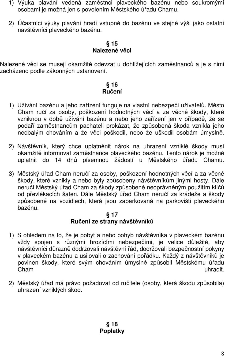 15 Nalezené věci Nalezené věci se musejí okamžitě odevzat u dohlížejících zaměstnanců a je s nimi zacházeno podle zákonných ustanovení.