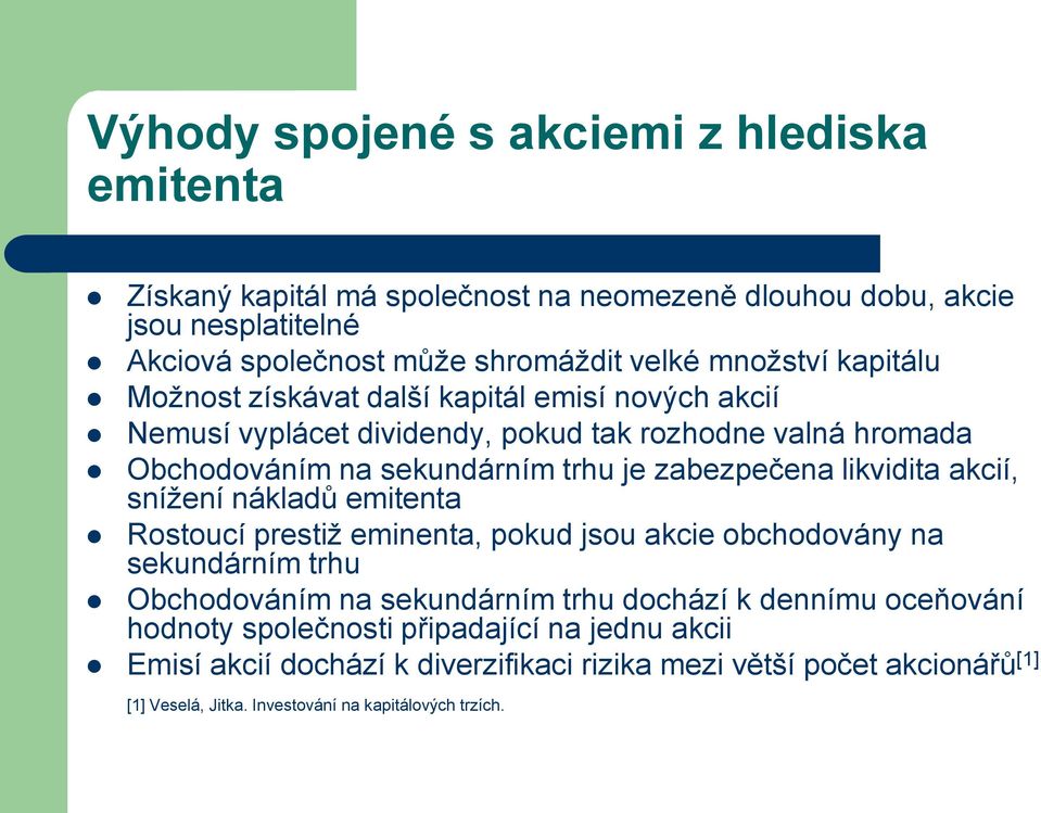 zabezpečena likvidita akcií, snížení nákladů emitenta Rostoucí prestiž eminenta, pokud jsou akcie obchodovány na sekundárním trhu Obchodováním na sekundárním trhu dochází k
